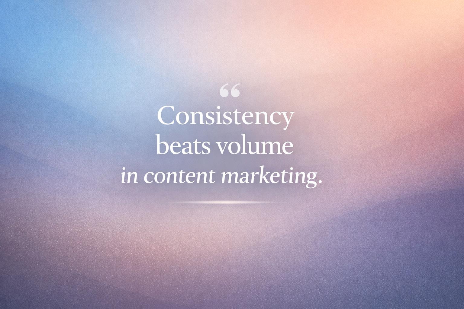 Consistency beats volume in content marketing Quote visual emphasizing that consistency beats volume in content marketing