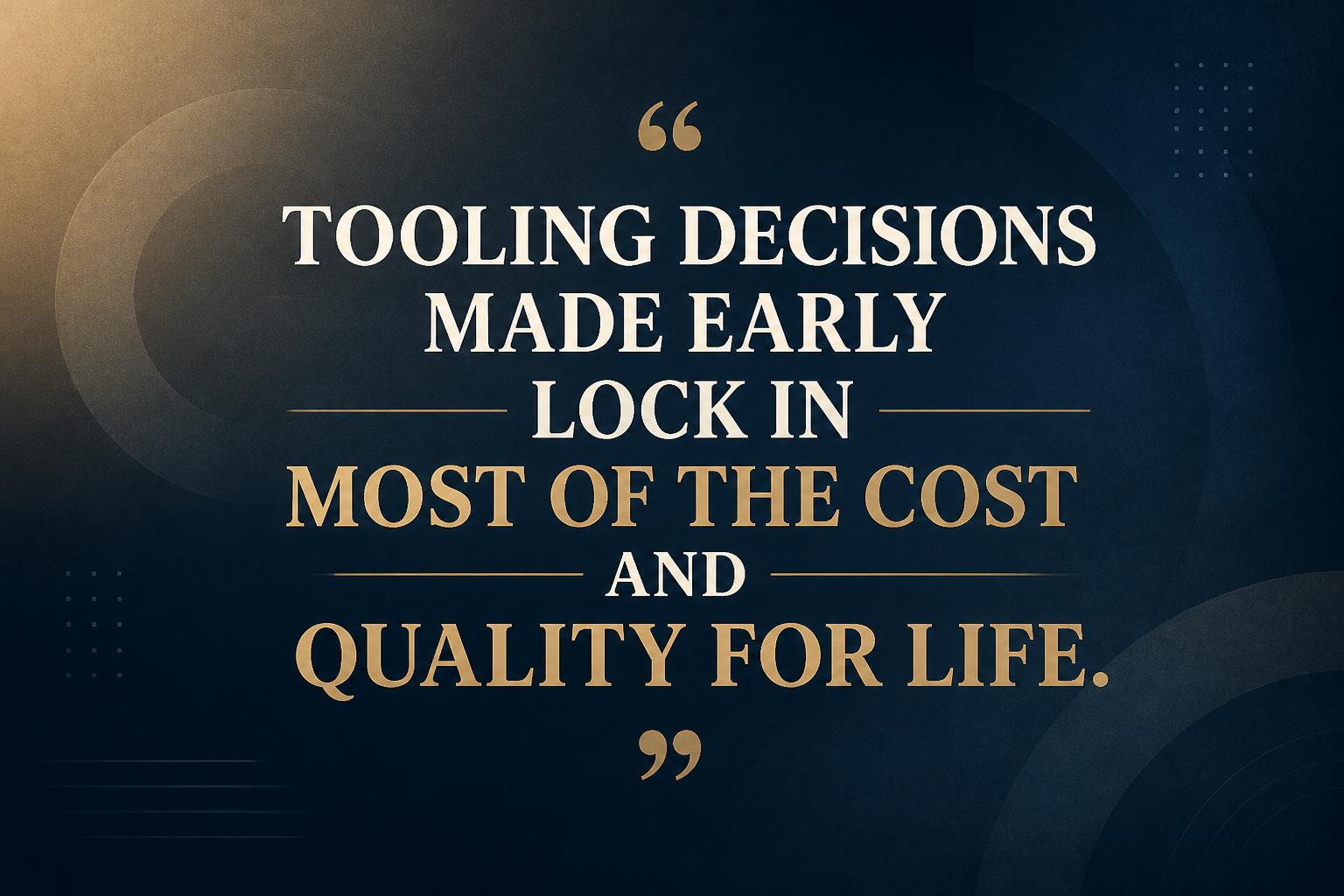 Early tooling decisions lock in cost and quality short, strong quote about how tooling design decisions made early in a program lock in most of the lifecycle cost and quality